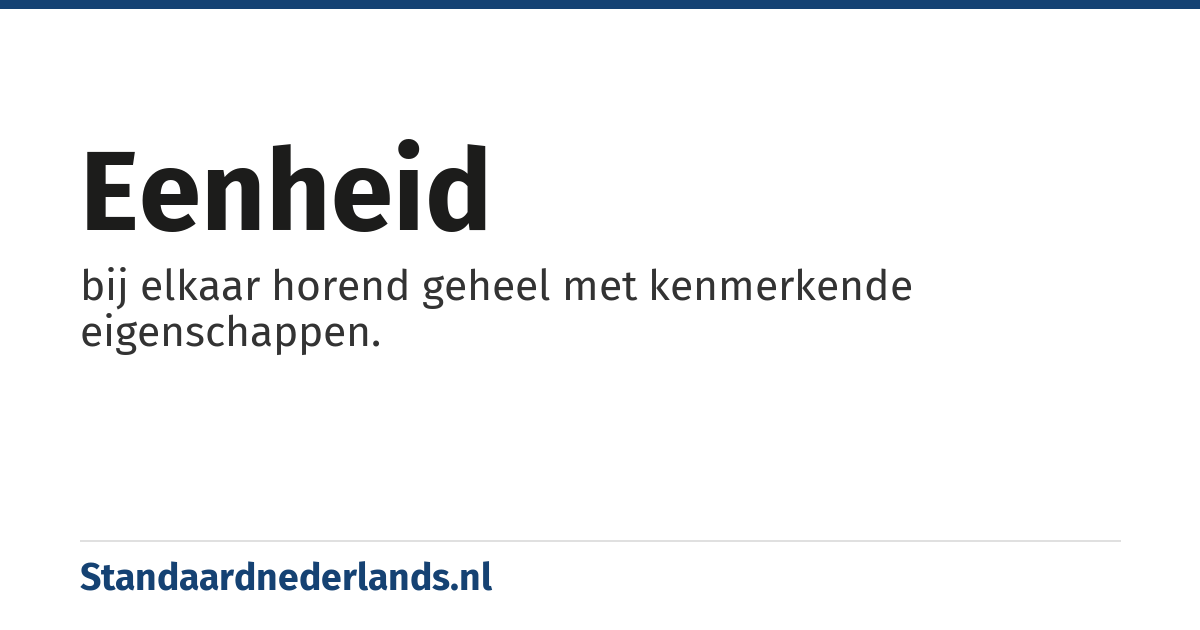 eenheid: bij elkaar horend geheel met kenmerkende eigenschappen.