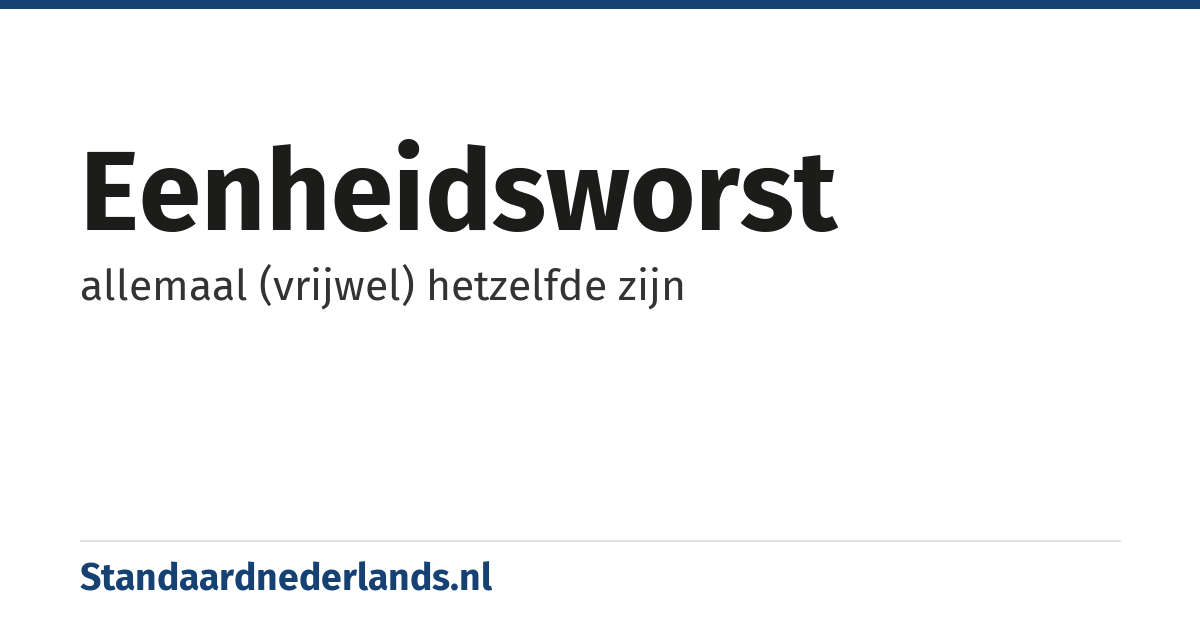 eenheidsworst: allemaal (vrijwel) hetzelfde zijn
