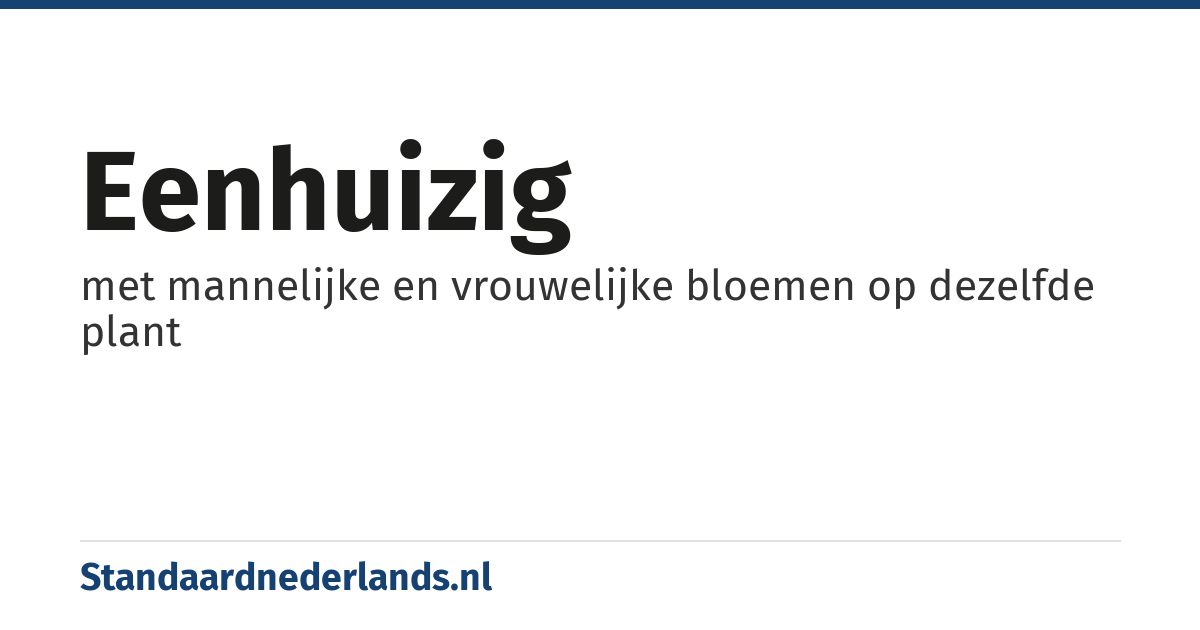 eenhuizig: met mannelijke en vrouwelijke bloemen op dezelfde plant