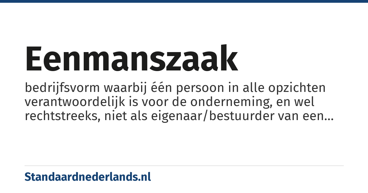 eenmanszaak: bedrijfsvorm waarbij één persoon in alle opzichten verantwoordelijk is voor de onderneming, en wel rechtstreeks, niet als eigenaar/bestuurder van een besloten vennootschap (bv)