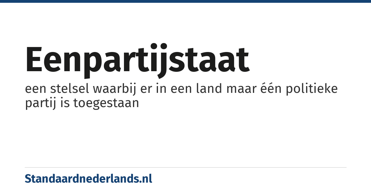 eenpartijstaat: een stelsel waarbij er in een land maar één politieke partij is toegestaan