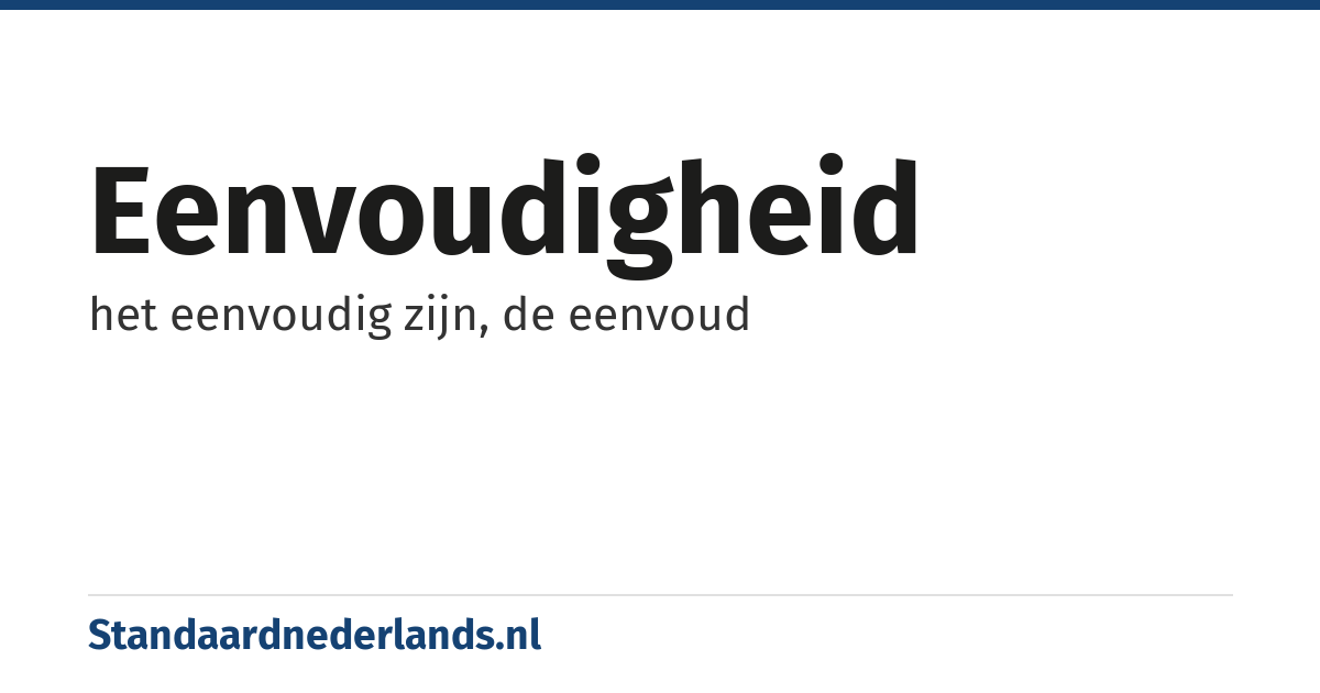 eenvoudigheid: het eenvoudig zijn, de eenvoud