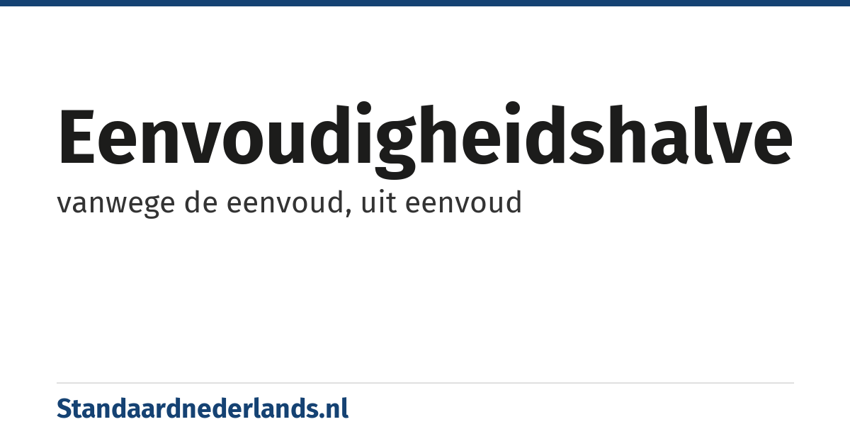 eenvoudigheidshalve: vanwege de eenvoud, uit eenvoud