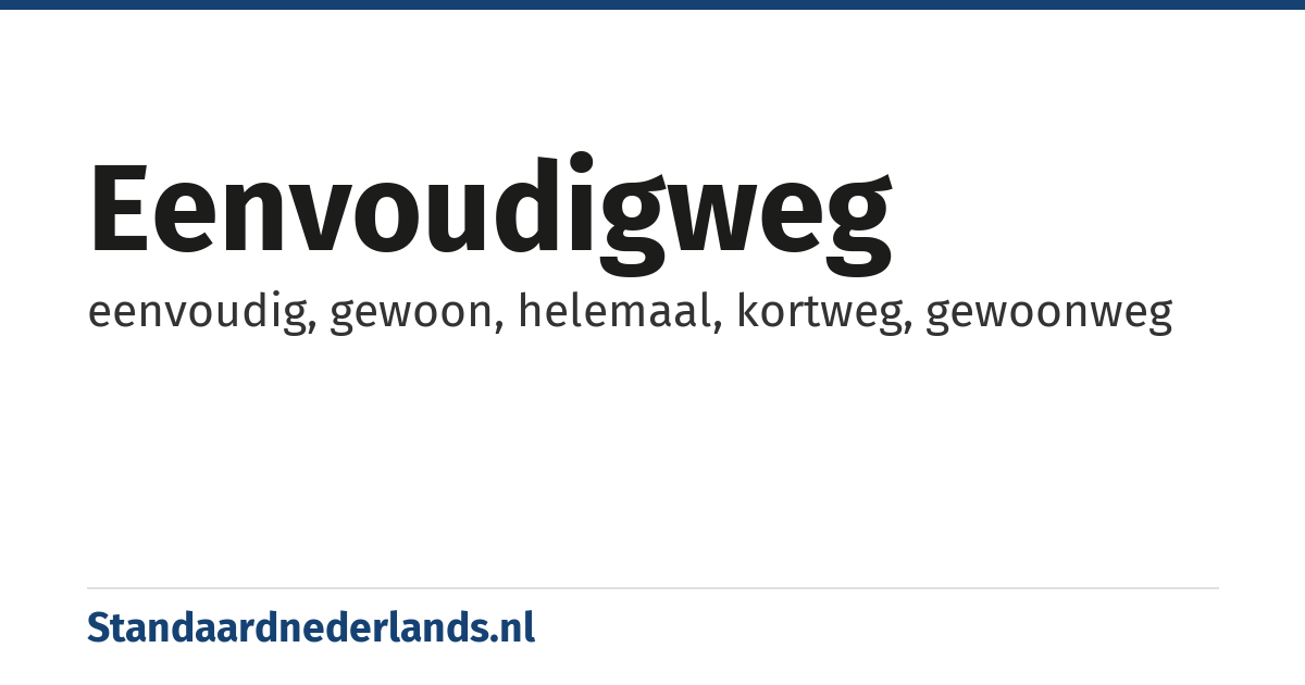 eenvoudigweg: eenvoudig, gewoon, helemaal, kortweg, gewoonweg