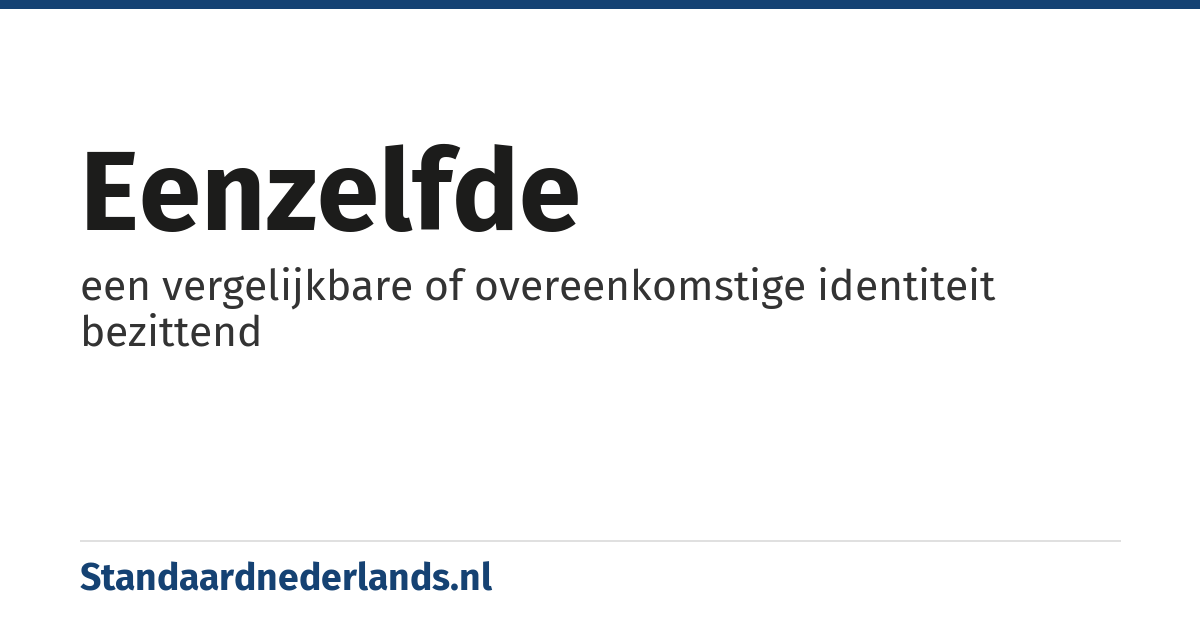 eenzelfde: een vergelijkbare of overeenkomstige identiteit bezittend