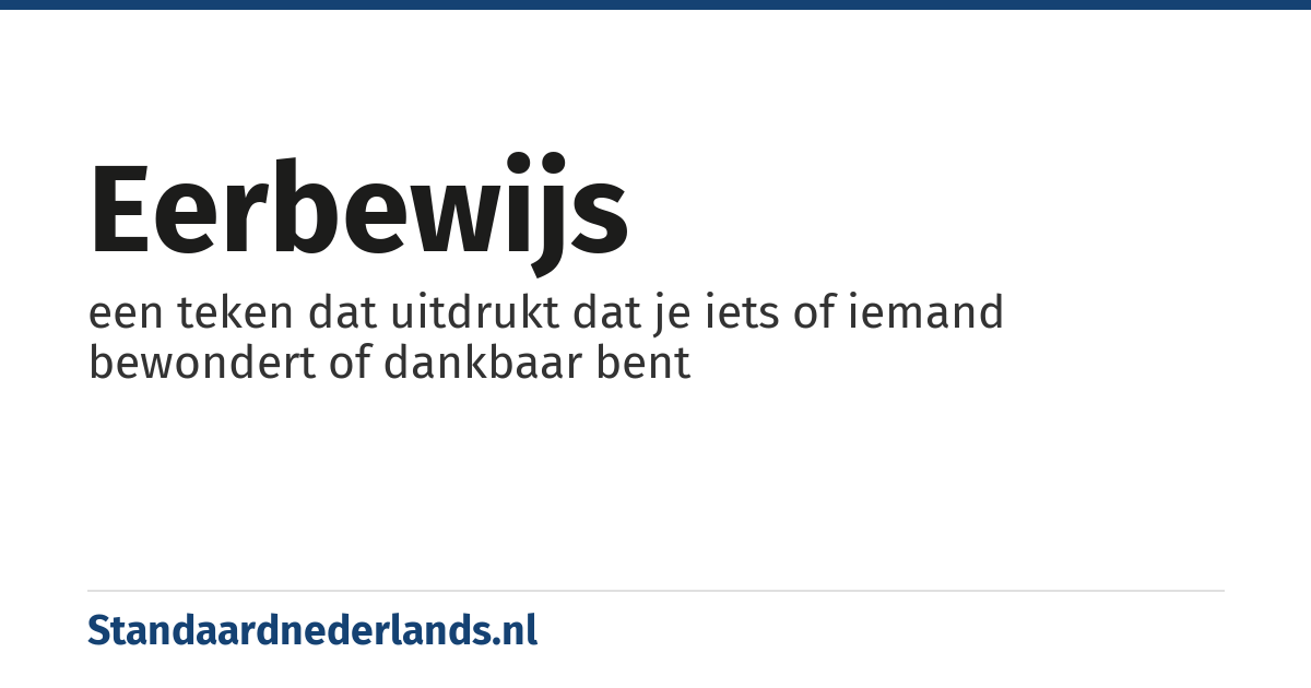 eerbewijs: een teken dat uitdrukt dat je iets of iemand bewondert of dankbaar bent