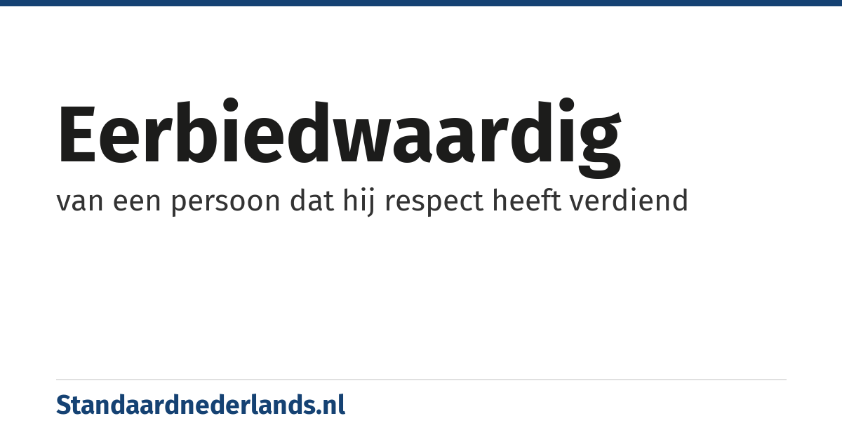 eerbiedwaardig: van een persoon dat hij respect heeft verdiend