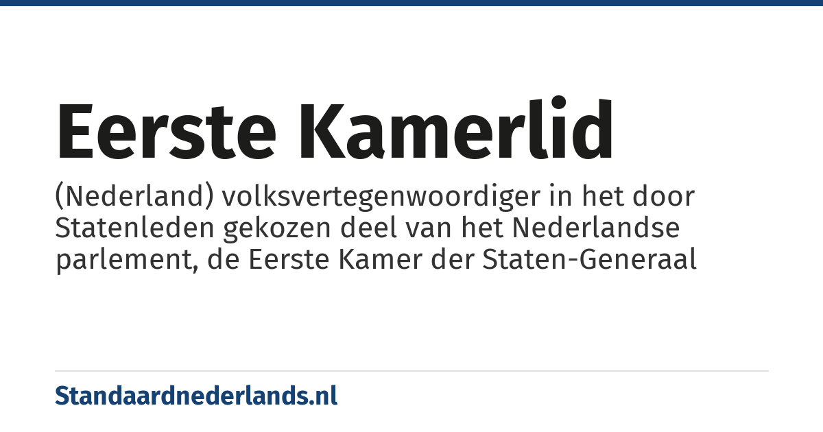 Eerste Kamerlid: (Nederland) volksvertegenwoordiger in het door Statenleden gekozen deel van het Nederlandse parlement, de Eerste Kamer der Staten-Generaal