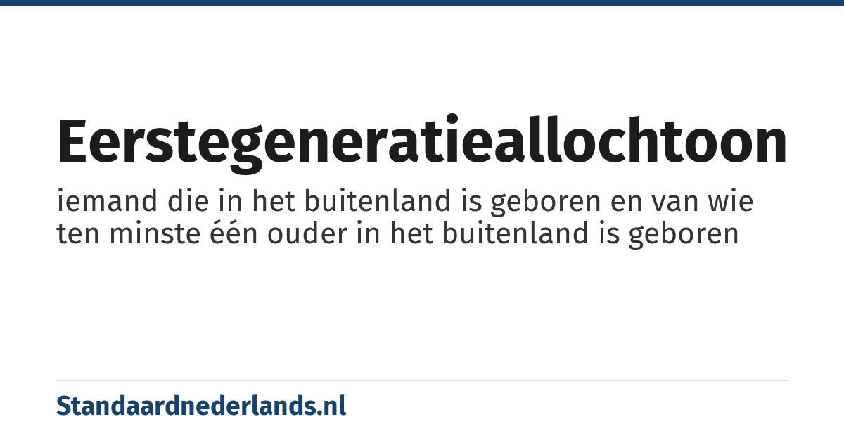 eerstegeneratieallochtoon: iemand die in het buitenland is geboren en van wie ten minste één ouder in het buitenland is geboren
