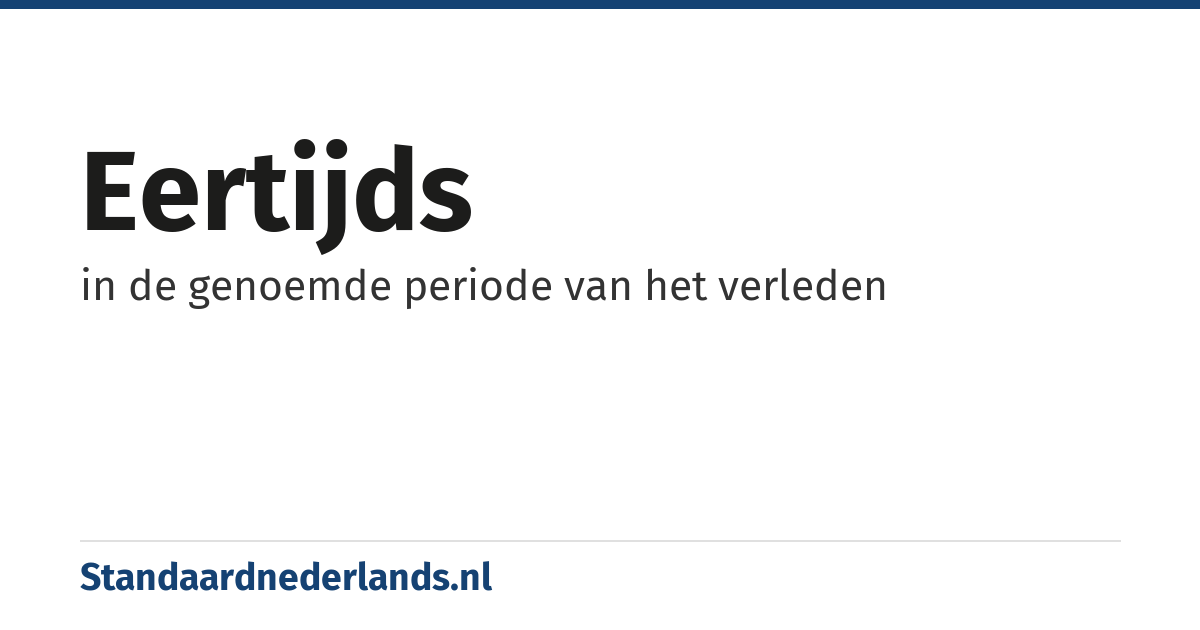 eertijds: in de genoemde periode van het verleden