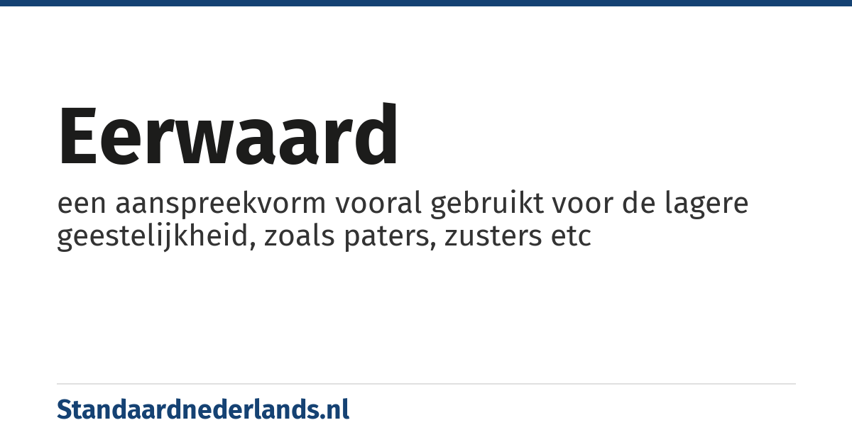 eerwaard: een aanspreekvorm vooral gebruikt voor de lagere geestelijkheid, zoals paters, zusters etc