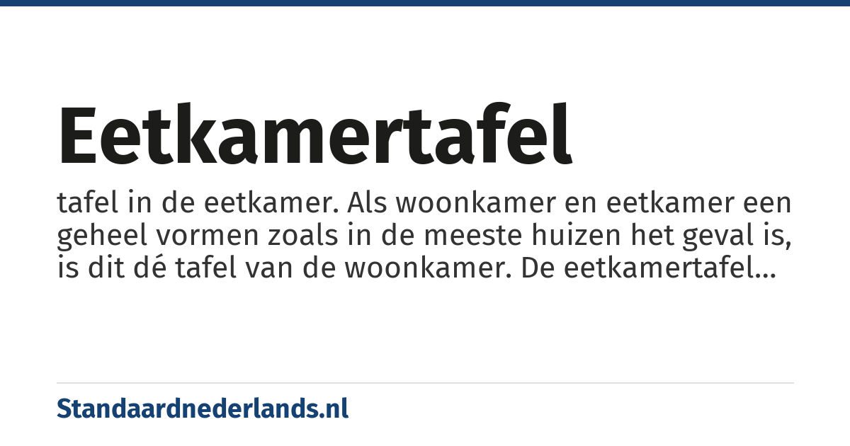 eetkamertafel: tafel in de eetkamer. Als woonkamer en eetkamer een geheel vormen zoals in de meeste huizen het geval is, is dit dé tafel van de woonkamer. De eetkamertafel wordt vaak voor meer dingen gebruikt dan alleen voor het eten van de maaltijd.