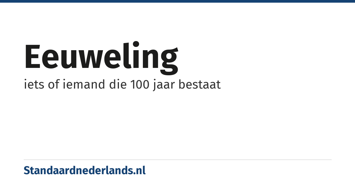 eeuweling: iets of iemand die 100 jaar bestaat