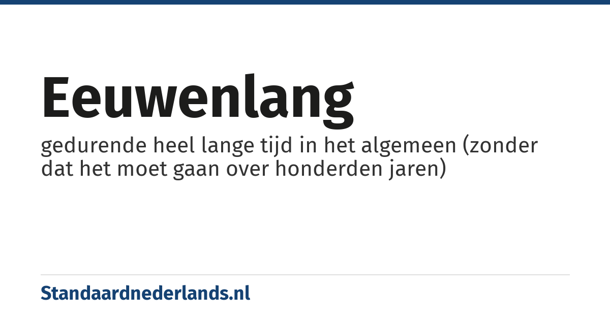 eeuwenlang: gedurende heel lange tijd in het algemeen (zonder dat het moet gaan over honderden jaren)