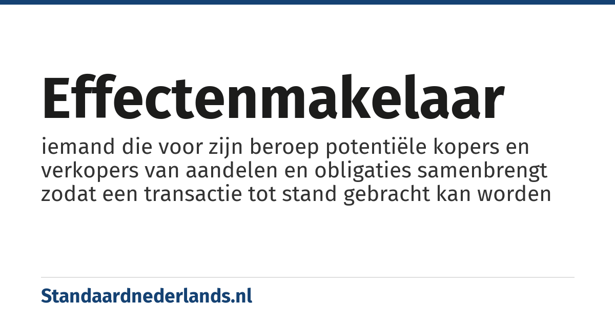 effectenmakelaar: iemand die voor zijn beroep potentiële kopers en verkopers van aandelen en obligaties samenbrengt zodat een transactie tot stand gebracht kan worden