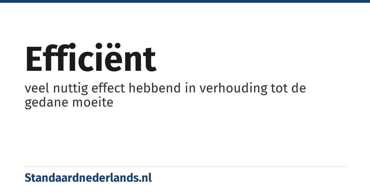 efficiënt: veel nuttig effect hebbend in verhouding tot de gedane moeite