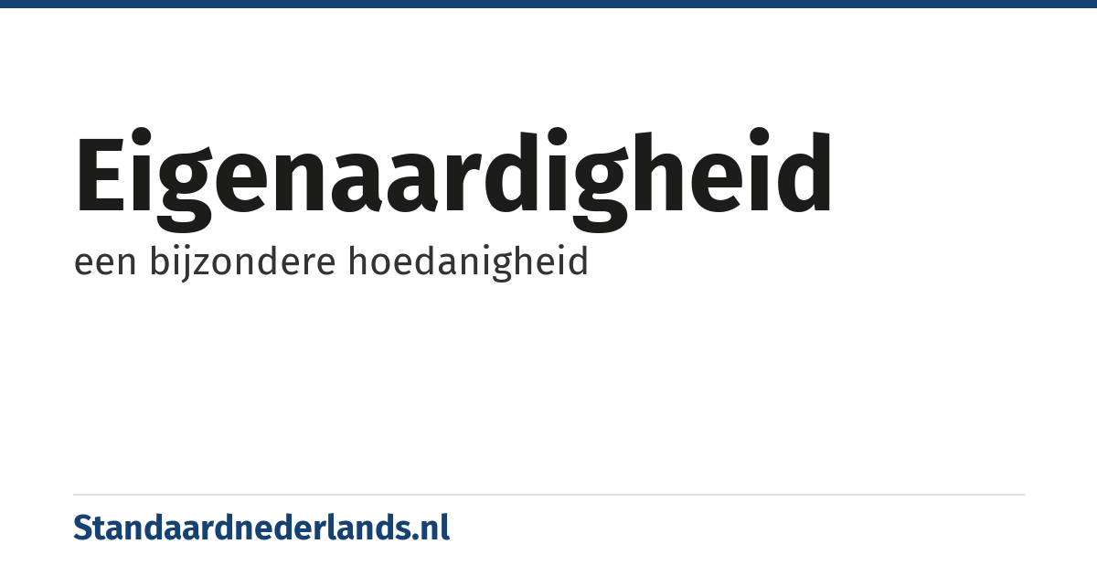 eigenaardigheid: een bijzondere hoedanigheid