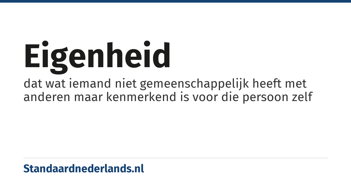 eigenheid: dat wat iemand niet gemeenschappelijk heeft met anderen maar kenmerkend is voor die persoon zelf