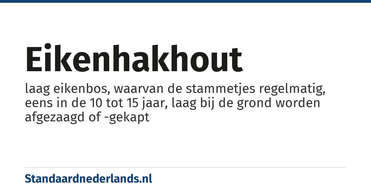 eikenhakhout: laag eikenbos, waarvan de stammetjes regelmatig, eens in de 10 tot 15 jaar, laag bij de grond worden afgezaagd of -gekapt