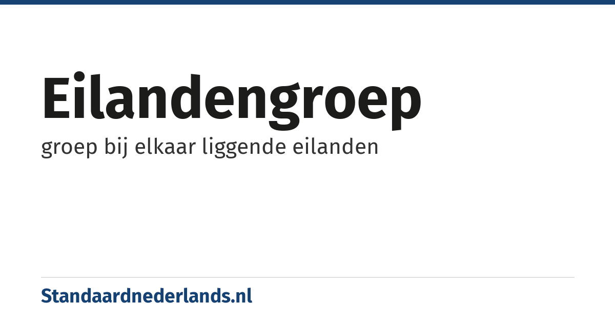 eilandengroep: groep bij elkaar liggende eilanden