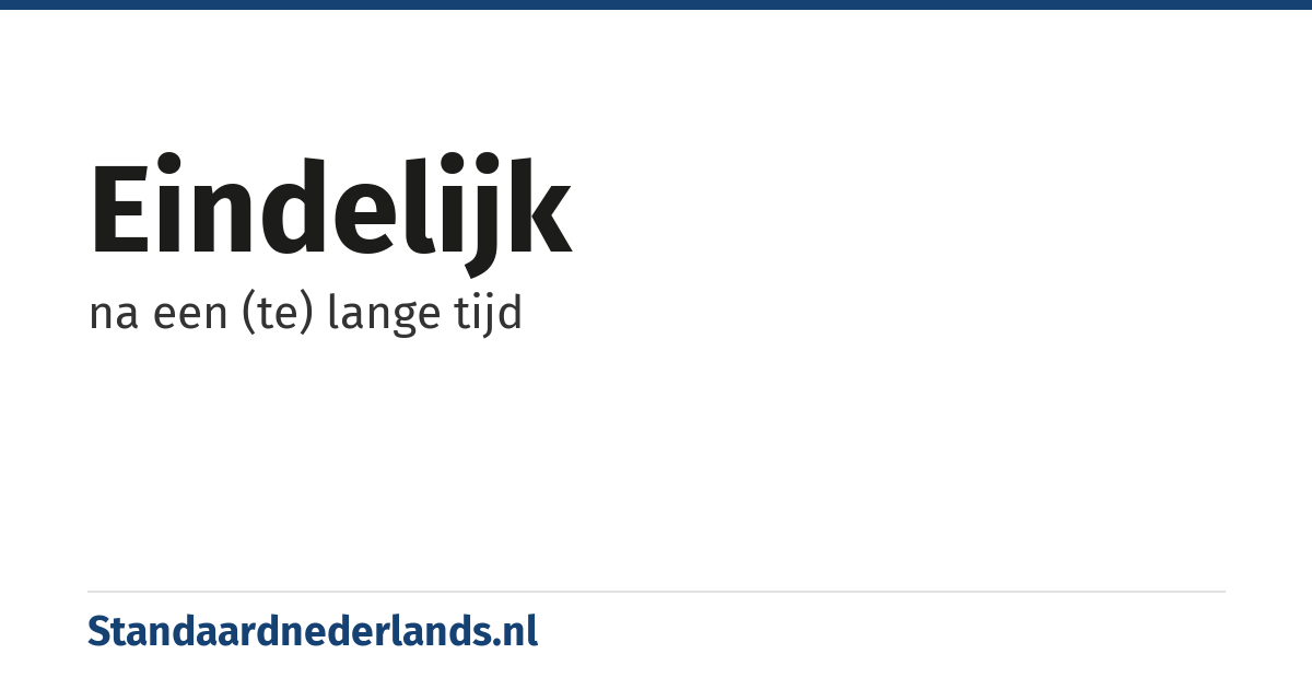 eindelijk: na een (te) lange tijd