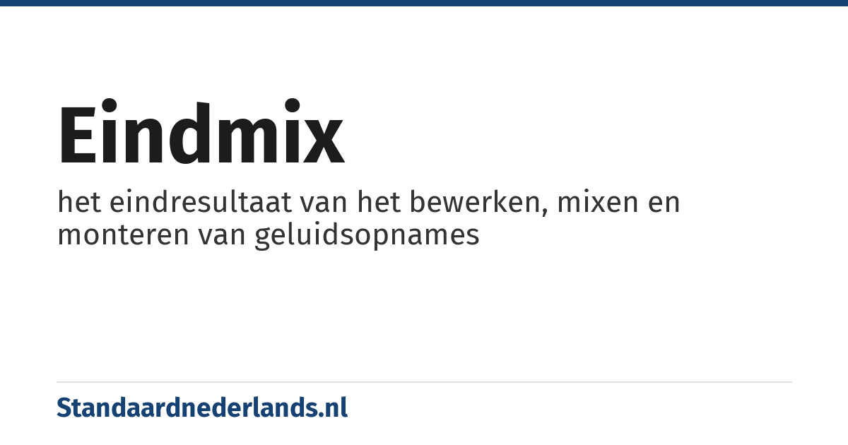 eindmix: het eindresultaat van het bewerken, mixen en monteren van geluidsopnames