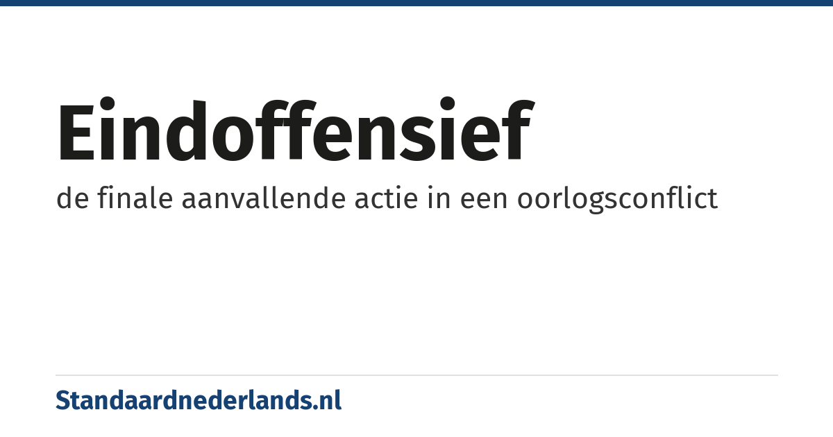 eindoffensief: de finale aanvallende actie in een oorlogsconflict