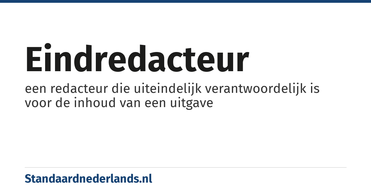 eindredacteur: een redacteur die uiteindelijk verantwoordelijk is voor de inhoud van een uitgave