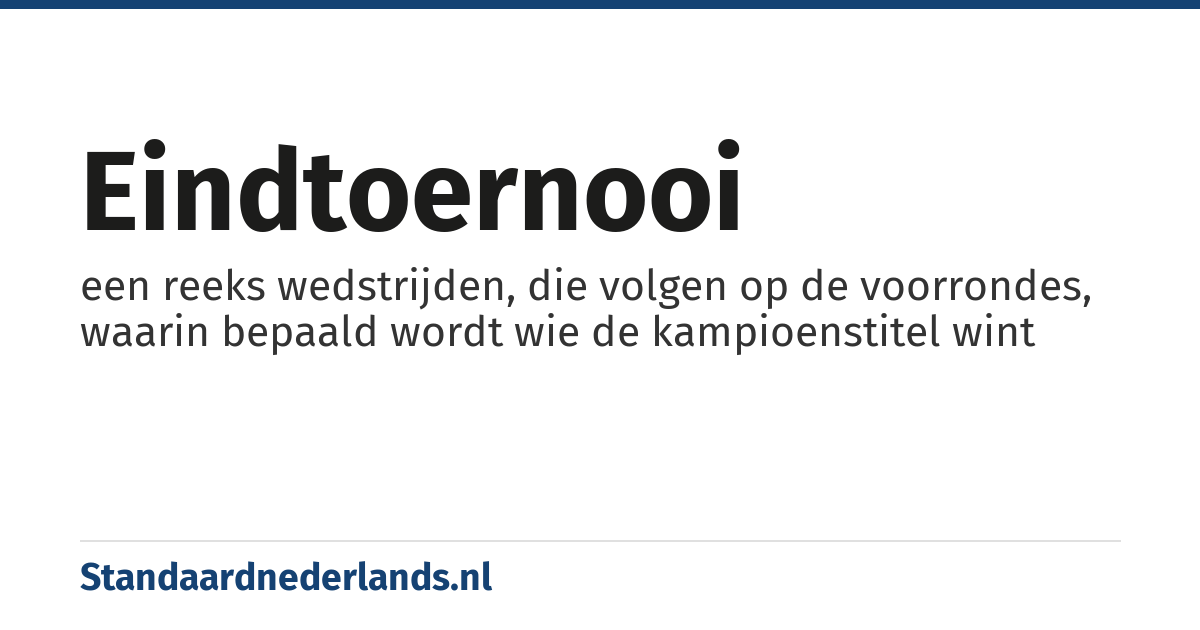 eindtoernooi: een reeks wedstrijden, die volgen op de voorrondes, waarin bepaald wordt wie de kampioenstitel wint