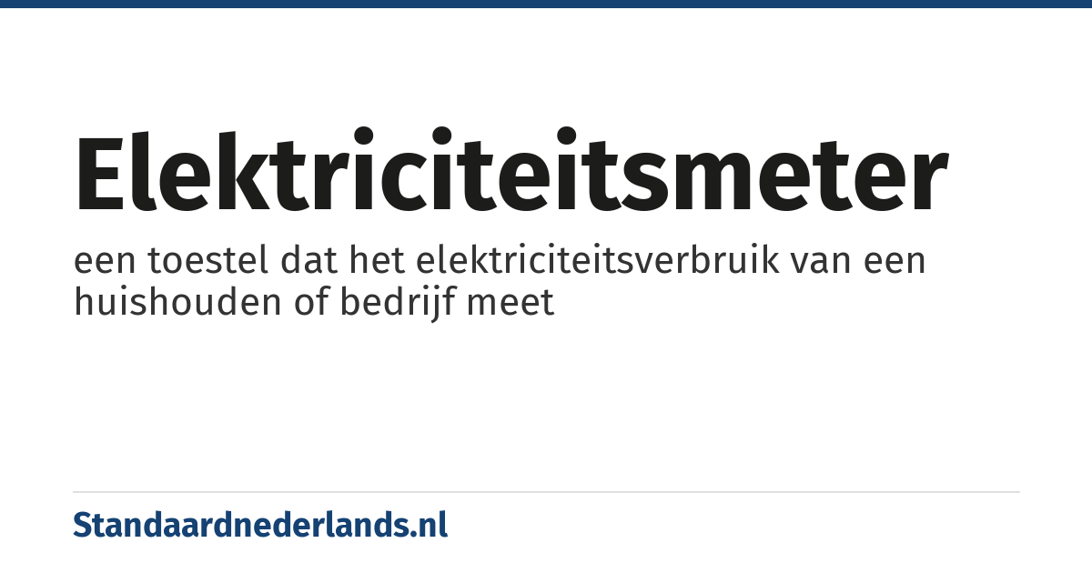 elektriciteitsmeter: een toestel dat het elektriciteitsverbruik van een huishouden of bedrijf meet