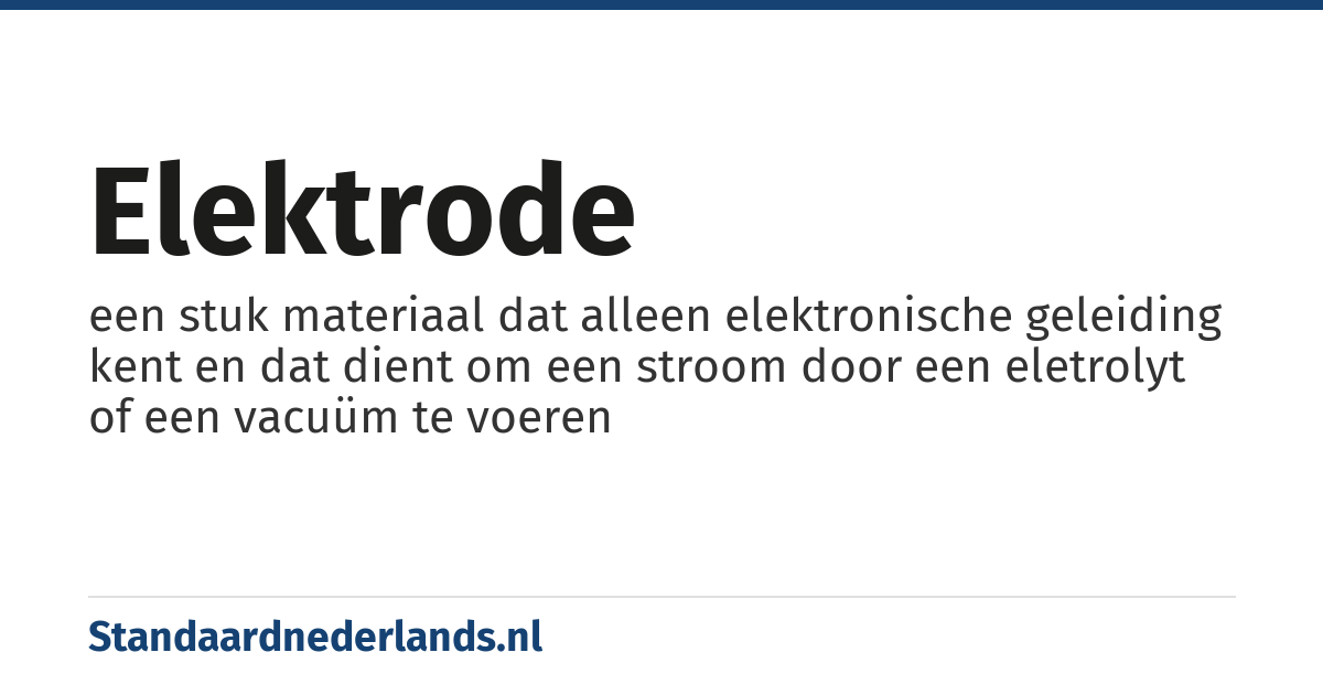 elektrode: een stuk materiaal dat alleen elektronische geleiding kent en dat dient om een stroom door een eletrolyt of een vacuüm te voeren