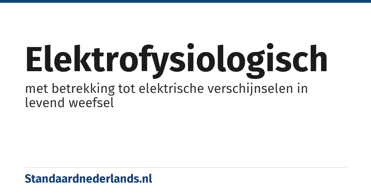 elektrofysiologisch: met betrekking tot elektrische verschijnselen in levend weefsel