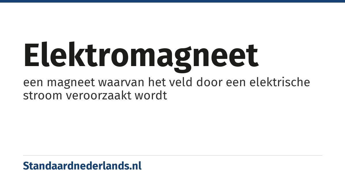 elektromagneet: een magneet waarvan het veld door een elektrische stroom veroorzaakt wordt