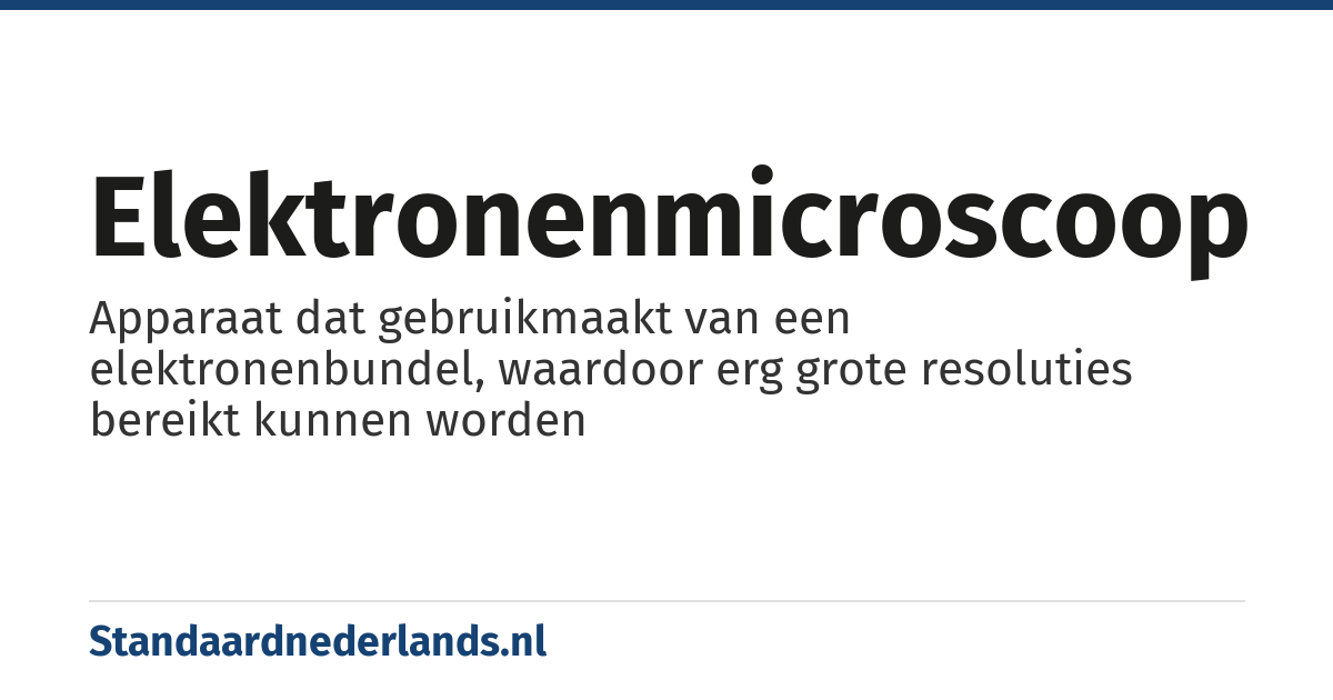 elektronenmicroscoop: Apparaat dat gebruikmaakt van een elektronenbundel, waardoor erg grote resoluties bereikt kunnen worden