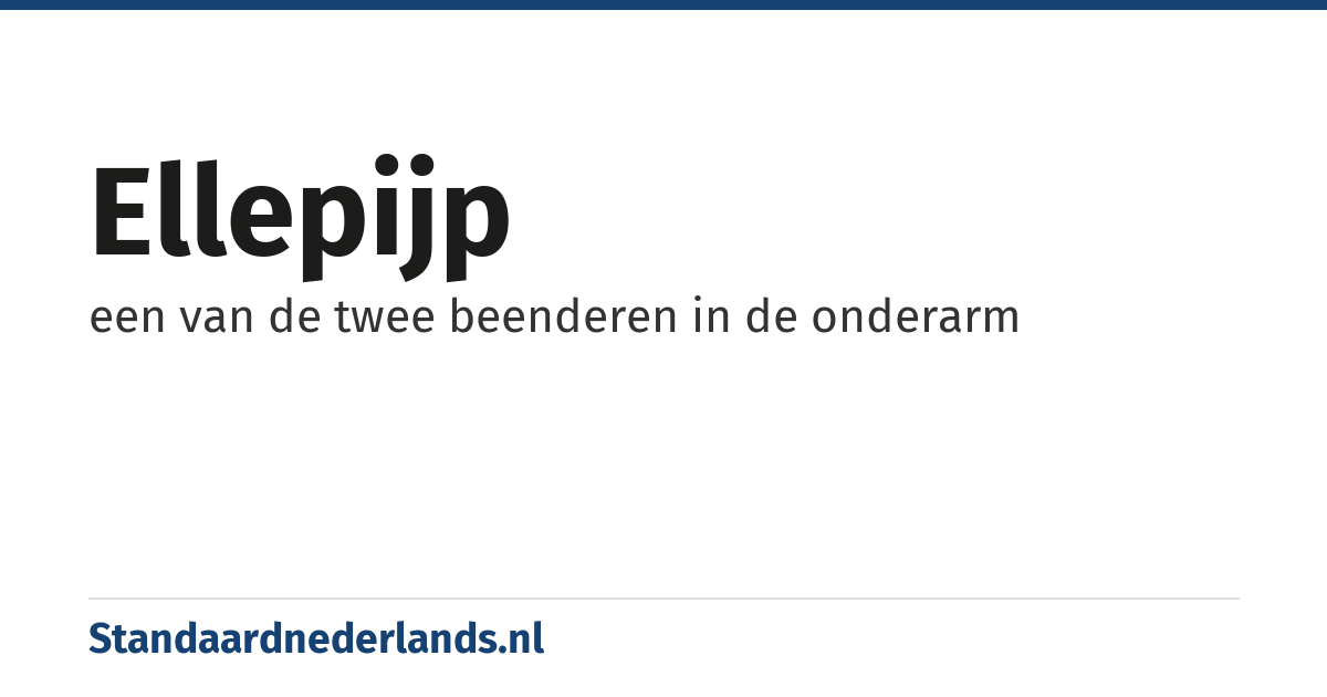 ellepijp: een van de twee beenderen in de onderarm