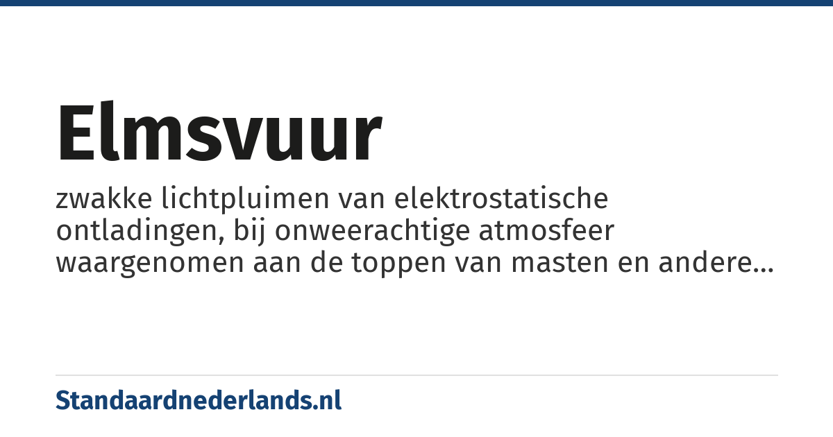 elmsvuur: zwakke lichtpluimen van elektrostatische ontladingen, bij onweerachtige atmosfeer waargenomen aan de toppen van masten en andere puntige voorwerpen