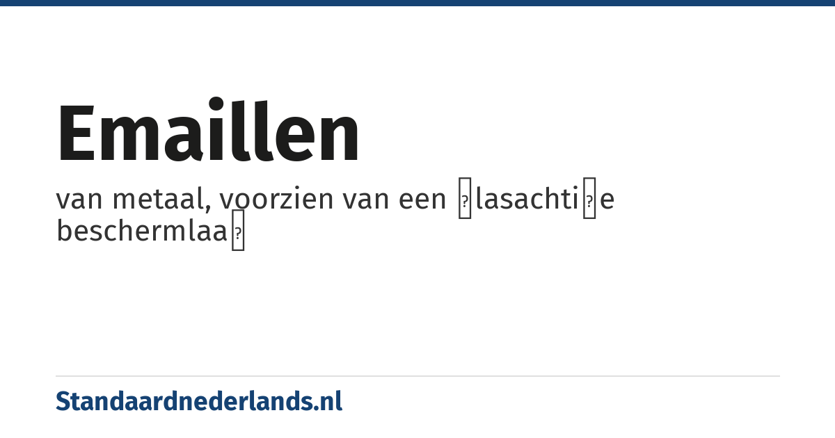 emaillen: van metaal, voorzien van een ɡlasachtiɡe beschermlaaɡ