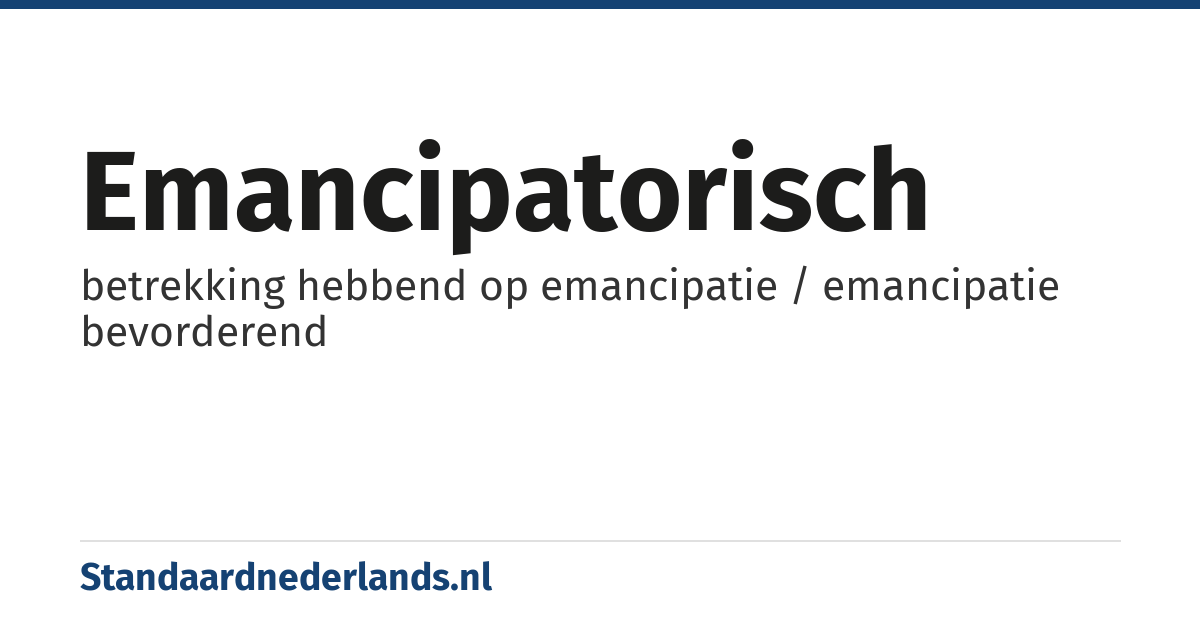 emancipatorisch: betrekking hebbend op emancipatie / emancipatie bevorderend