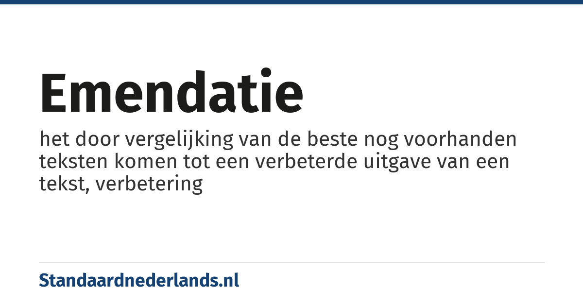 emendatie: het door vergelijking van de beste nog voorhanden teksten komen tot een verbeterde uitgave van een tekst, verbetering