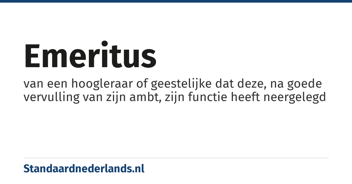 emeritus: van een hoogleraar of geestelijke dat deze, na goede vervulling van zijn ambt, zijn functie heeft neergelegd