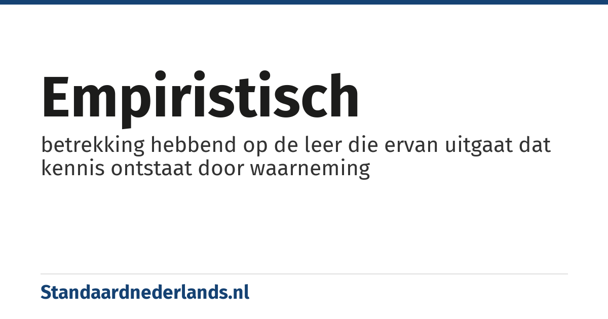 empiristisch: betrekking hebbend op de leer die ervan uitgaat dat kennis ontstaat door waarneming