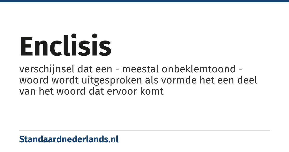enclisis: verschijnsel dat een - meestal onbeklemtoond - woord wordt uitgesproken als vormde het een deel van het woord dat ervoor komt