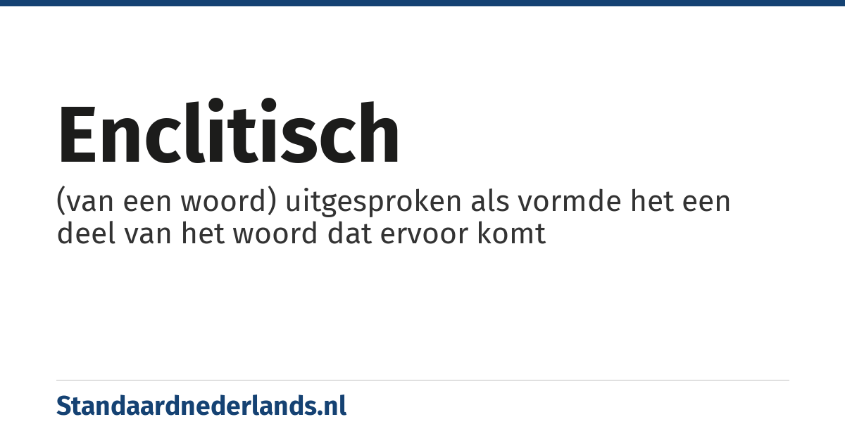 enclitisch: (van een woord) uitgesproken als vormde het een deel van het woord dat ervoor komt