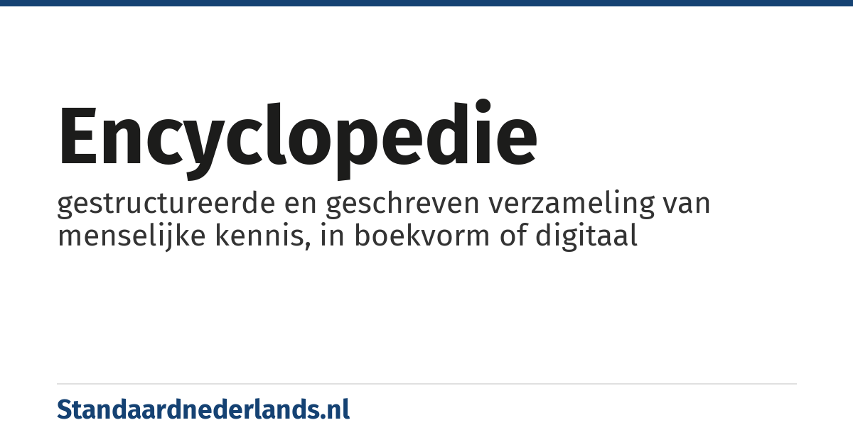 encyclopedie: gestructureerde en geschreven verzameling van menselijke kennis, in boekvorm of digitaal