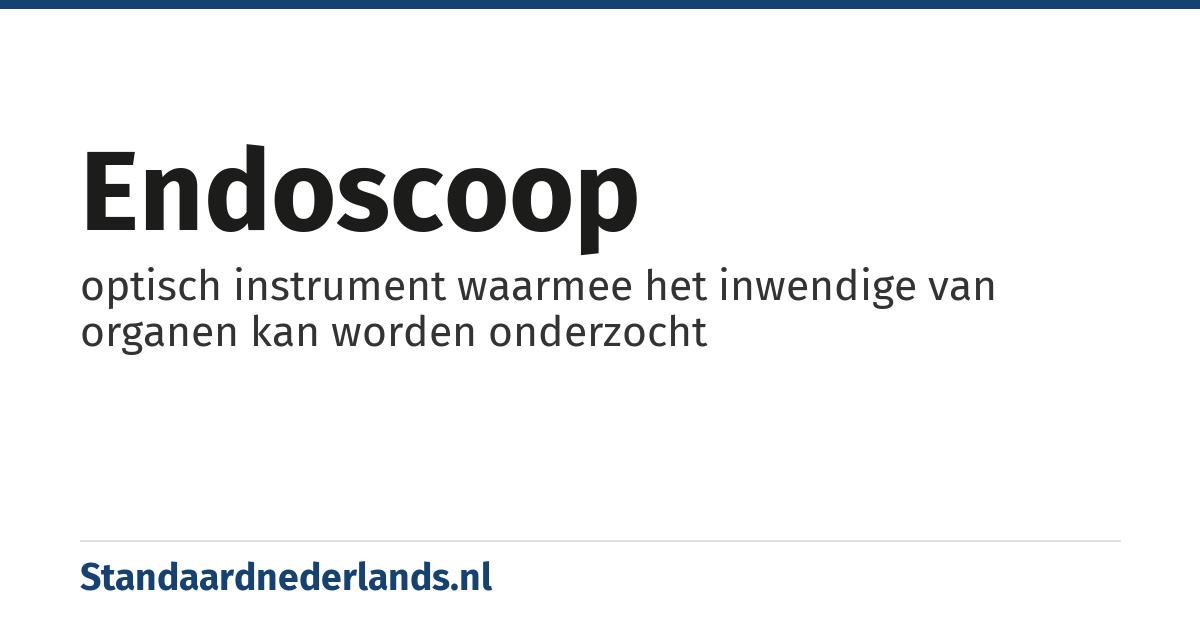 endoscoop: optisch instrument waarmee het inwendige van organen kan worden onderzocht