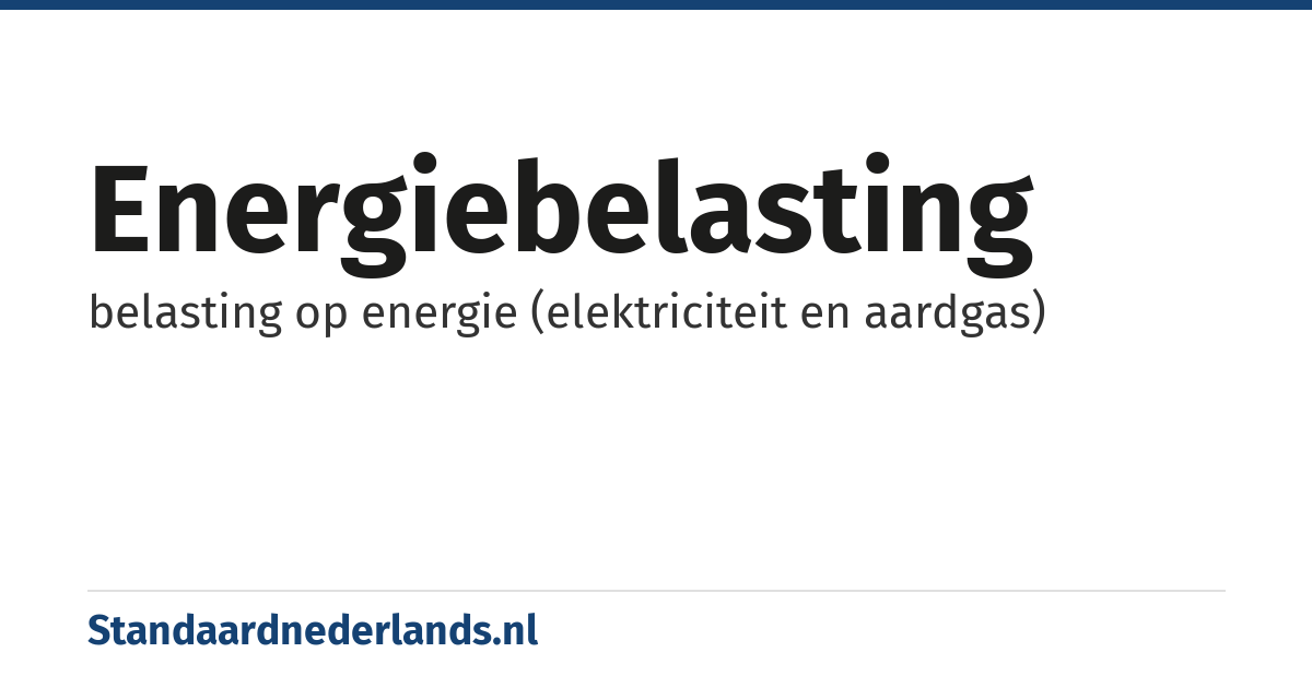 energiebelasting: belasting op energie (elektriciteit en aardgas)
