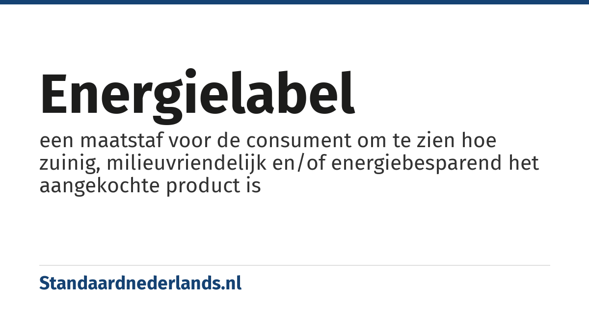 energielabel: een maatstaf voor de consument om te zien hoe zuinig, milieuvriendelijk en/of energiebesparend het aangekochte product is