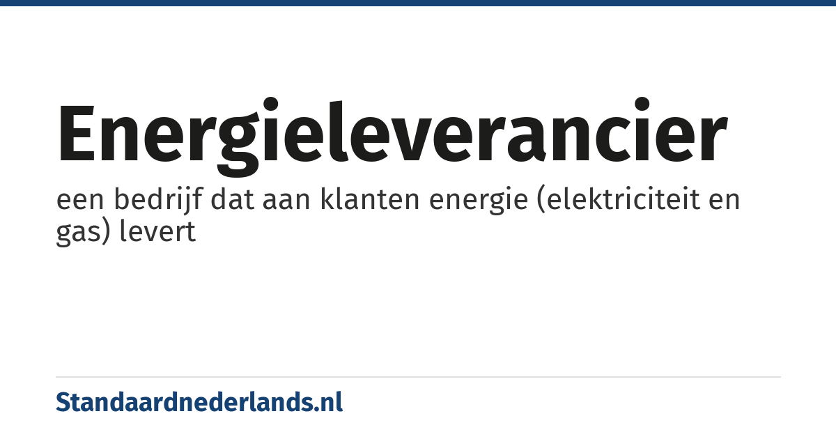 energieleverancier: een bedrijf dat aan klanten energie (elektriciteit en gas) levert