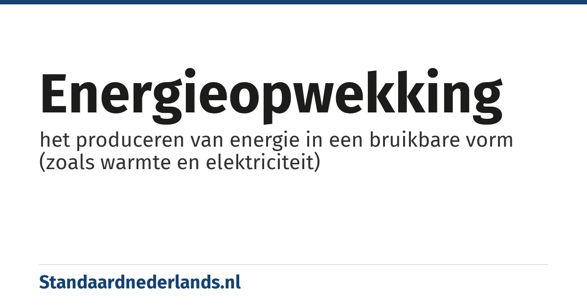 energieopwekking: het produceren van energie in een bruikbare vorm (zoals warmte en elektriciteit)