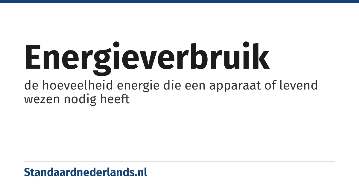 energieverbruik: de hoeveelheid energie die een apparaat of levend wezen nodig heeft